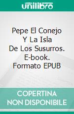 Pepe El Conejo Y La Isla De Los Susurros. E-book. Formato EPUB ebook