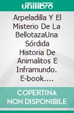 Arpeladilla Y El Misterio De La BellotazaUna Sórdida Historia De Animalitos E Inframundo. E-book. Formato EPUB ebook