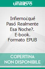 Infierno¿qué Pasó Realmente Esa Noche?. E-book. Formato EPUB ebook