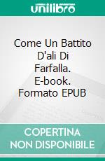 Come Un Battito D'ali Di Farfalla. E-book. Formato EPUB ebook