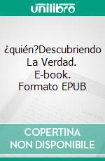 ¿quién?Descubriendo La Verdad. E-book. Formato EPUB ebook