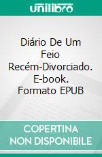 Diário De Um Feio Recém-Divorciado. E-book. Formato EPUB ebook