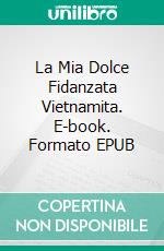 La Mia Dolce Fidanzata Vietnamita. E-book. Formato EPUB ebook