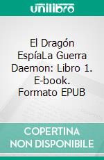 El Dragón EspíaLa Guerra Daemon: Libro 1. E-book. Formato EPUB ebook