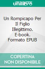 Un Rompicapo Per Il Figlio Illegittimo. E-book. Formato EPUB ebook