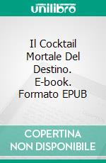 Il Cocktail Mortale Del Destino. E-book. Formato EPUB ebook