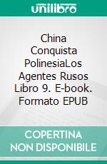 China Conquista PolinesiaLos Agentes Rusos Libro 9. E-book. Formato EPUB ebook