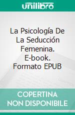 La Psicología De La Seducción Femenina. E-book. Formato EPUB ebook