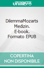 DilemmaMozarts Medizin. E-book. Formato EPUB ebook