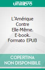 L’Amérique Contre Elle-Même. E-book. Formato EPUB ebook