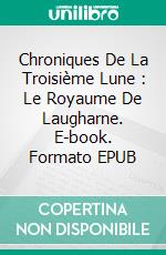 Chroniques De La Troisième Lune : Le Royaume De Laugharne. E-book. Formato EPUB ebook