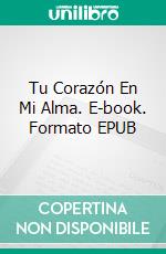 Tu Corazón En Mi Alma. E-book. Formato EPUB ebook