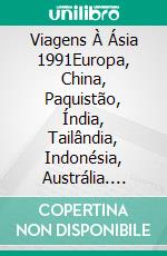 Viagens À Ásia 1991Europa, China, Paquistão, Índia, Tailândia, Indonésia, Austrália. E-book. Formato EPUB ebook