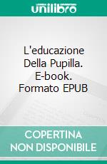 L'educazione Della Pupilla. E-book. Formato EPUB ebook