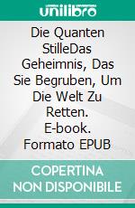 Die Quanten StilleDas Geheimnis, Das Sie Begruben, Um Die Welt Zu Retten. E-book. Formato EPUB ebook