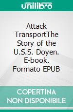 Attack TransportThe Story of the U.S.S. Doyen. E-book. Formato EPUB ebook di Lawrence A. Marsden