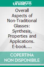 Overall Aspects of Non-Traditional Glasses: Synthesis, Properties and Applications. E-book. Formato EPUB ebook
