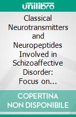 Classical Neurotransmitters and Neuropeptides Involved in Schizoaffective Disorder: Focus on Prophylactic Medication. E-book. Formato EPUB ebook