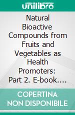 Natural Bioactive Compounds from Fruits and Vegetables as Health Promoters: Part 2. E-book. Formato EPUB ebook