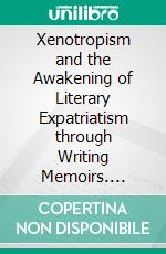 Xenotropism and the Awakening of Literary Expatriatism through Writing Memoirs. E-book. Formato EPUB ebook