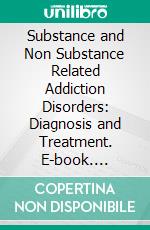 Substance and Non Substance Related Addiction Disorders: Diagnosis and Treatment. E-book. Formato EPUB ebook di Subhash C. Bhatia