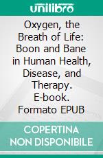 Oxygen, the Breath of Life: Boon and Bane in Human Health, Disease, and Therapy. E-book. Formato EPUB ebook