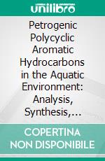 Petrogenic Polycyclic Aromatic Hydrocarbons in the Aquatic Environment: Analysis, Synthesis, Toxicity and Environmental Impact. E-book. Formato EPUB