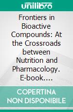 Frontiers in Bioactive Compounds: At the Crossroads between Nutrition and Pharmacology. E-book. Formato EPUB ebook