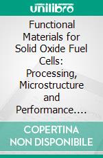 Functional Materials for Solid Oxide Fuel Cells: Processing, Microstructure and Performance. E-book. Formato EPUB ebook
