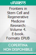 Frontiers in Stem Cell and Regenerative Medicine Research: Volume 4. E-book. Formato EPUB