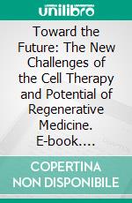 Toward the Future: The New Challenges of the Cell Therapy and Potential of Regenerative Medicine. E-book. Formato EPUB ebook