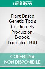 Plant-Based Genetic Tools for Biofuels Production. E-book. Formato EPUB