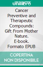 Cancer Preventive and Therapeutic Compounds: Gift From Mother Nature. E-book. Formato EPUB ebook di Sahdeo Prasad