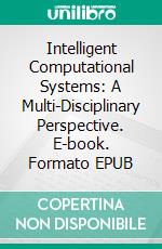 Intelligent Computational Systems: A Multi-Disciplinary Perspective. E-book. Formato EPUB ebook di Faria Nassiri-Mofakham