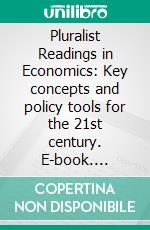 Pluralist Readings in Economics: Key concepts and policy tools for the 21st century. E-book. Formato EPUB ebook di Maria Alejandra Caporale Madi