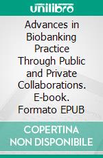 Advances in Biobanking Practice Through Public and Private Collaborations. E-book. Formato EPUB ebook di Elena Salvaterra