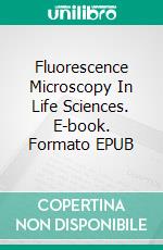 Fluorescence Microscopy In Life Sciences. E-book. Formato EPUB ebook di Juan Carlos Stockert