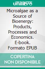 Microalgae as a Source of Bioenergy: Products, Processes and Economics. E-book. Formato EPUB