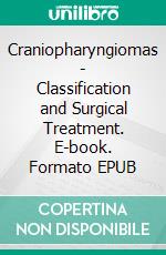 Craniopharyngiomas - Classification and Surgical Treatment. E-book. Formato EPUB ebook di Songtao Qi