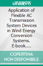 Application of Flexible AC Transmission System Devices in Wind Energy Conversion Systems. E-book. Formato EPUB ebook di Ahmed Abu-Siada