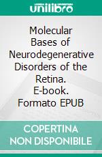 Molecular Bases of Neurodegenerative Disorders of the Retina. E-book. Formato EPUB ebook di Hemant Khanna