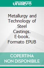 Metallurgy and Technology of Steel Castings. E-book. Formato EPUB