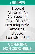 Tropical Diseases: An Overview of Major Diseases Occurring in the Americas. E-book. Formato EPUB ebook