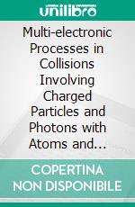 Multi-electronic Processes in Collisions Involving Charged Particles and Photons with Atoms and Molecules. E-book. Formato EPUB