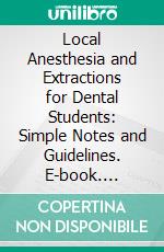 Local Anesthesia and Extractions for Dental Students: Simple Notes and Guidelines. E-book. Formato EPUB ebook di Esam Omar