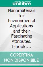 Nanomaterials for Environmental Applications and their Fascinating Attributes. E-book. Formato EPUB ebook di Sher Bahadar Khan