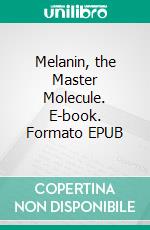 Melanin, the Master Molecule. E-book. Formato EPUB ebook di Arturo Solis Herrera