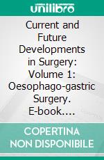 Current and Future Developments in Surgery: Volume 1: Oesophago-gastric Surgery. E-book. Formato EPUB ebook