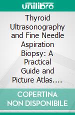 Thyroid Ultrasonography and Fine Needle Aspiration Biopsy: A Practical Guide and Picture Atlas. E-book. Formato EPUB ebook di Samer El-Kaissi