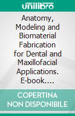 Anatomy, Modeling and Biomaterial Fabrication for Dental and Maxillofacial Applications. E-book. Formato EPUB ebook